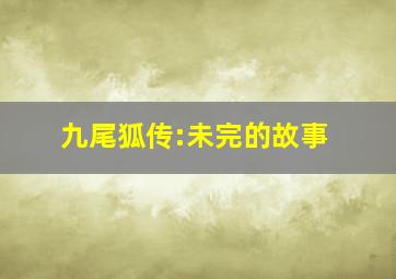 九尾狐传:未完的故事