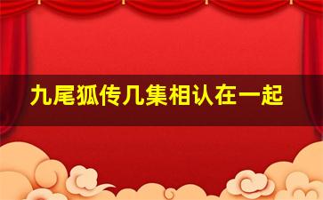 九尾狐传几集相认在一起