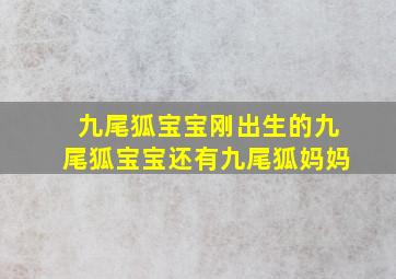 九尾狐宝宝刚出生的九尾狐宝宝还有九尾狐妈妈