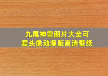 九尾神兽图片大全可爱头像动漫版高清壁纸