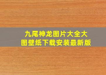 九尾神龙图片大全大图壁纸下载安装最新版