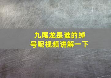 九尾龙是谁的绰号呢视频讲解一下