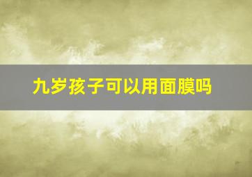 九岁孩子可以用面膜吗