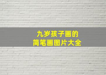 九岁孩子画的简笔画图片大全