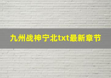 九州战神宁北txt最新章节