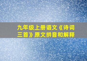 九年级上册语文《诗词三首》原文拼音和解释