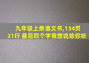 九年级上册语文书,134页 21行 最后四个字我想说给你听