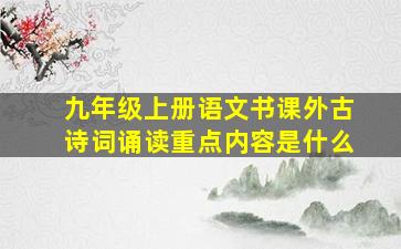 九年级上册语文书课外古诗词诵读重点内容是什么