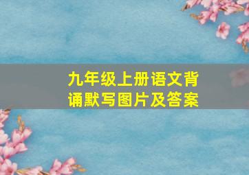 九年级上册语文背诵默写图片及答案