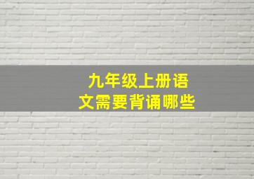 九年级上册语文需要背诵哪些