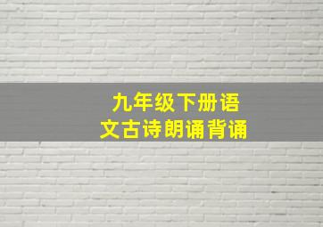 九年级下册语文古诗朗诵背诵