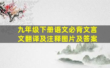 九年级下册语文必背文言文翻译及注释图片及答案