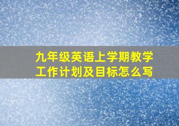 九年级英语上学期教学工作计划及目标怎么写