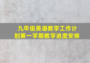 九年级英语教学工作计划第一学期教学进度安排