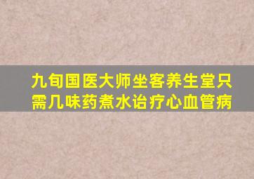 九旬国医大师坐客养生堂只需几味药煮水诒疗心血管病