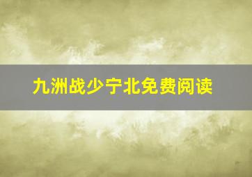 九洲战少宁北免费阅读