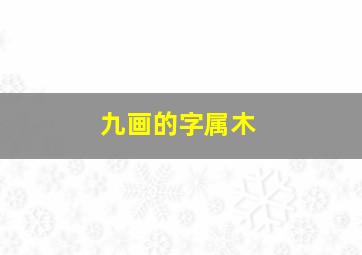 九画的字属木