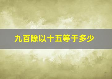 九百除以十五等于多少