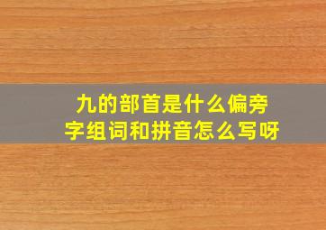 九的部首是什么偏旁字组词和拼音怎么写呀