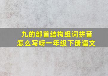 九的部首结构组词拼音怎么写呀一年级下册语文