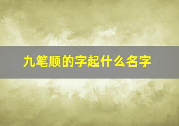 九笔顺的字起什么名字