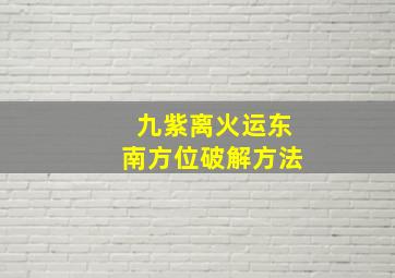 九紫离火运东南方位破解方法