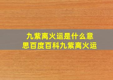 九紫离火运是什么意思百度百科九紫离火运