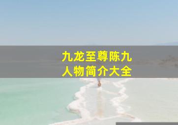 九龙至尊陈九人物简介大全