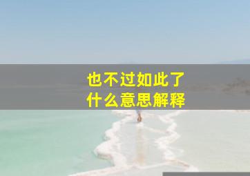 也不过如此了什么意思解释