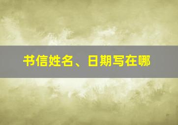 书信姓名、日期写在哪