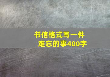 书信格式写一件难忘的事400字