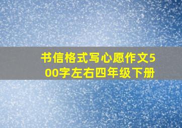 书信格式写心愿作文500字左右四年级下册