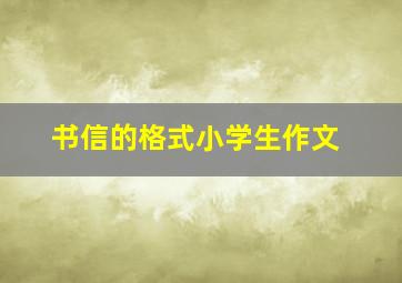 书信的格式小学生作文