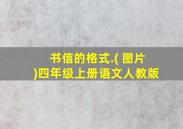 书信的格式.( 图片)四年级上册语文人教版