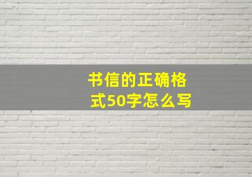 书信的正确格式50字怎么写