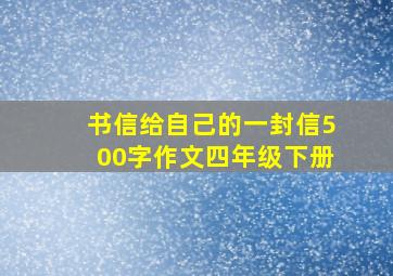 书信给自己的一封信500字作文四年级下册