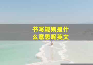 书写规则是什么意思呢英文