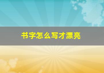 书字怎么写才漂亮