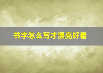 书字怎么写才漂亮好看