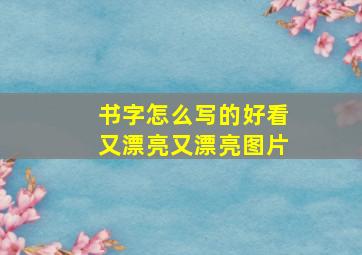 书字怎么写的好看又漂亮又漂亮图片