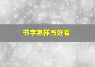 书字怎样写好看