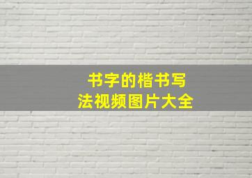 书字的楷书写法视频图片大全