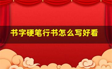 书字硬笔行书怎么写好看