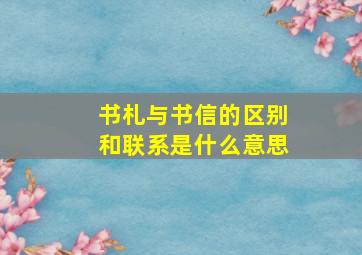 书札与书信的区别和联系是什么意思