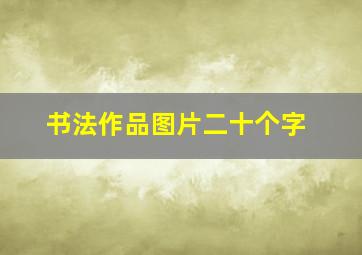 书法作品图片二十个字