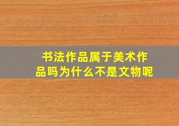 书法作品属于美术作品吗为什么不是文物呢