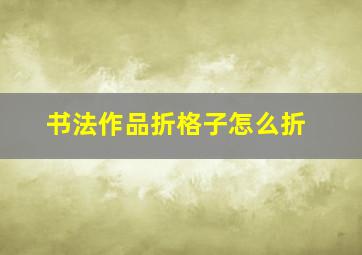 书法作品折格子怎么折