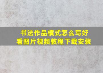 书法作品横式怎么写好看图片视频教程下载安装