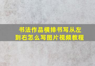 书法作品横排书写从左到右怎么写图片视频教程