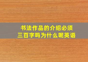 书法作品的介绍必须三百字吗为什么呢英语